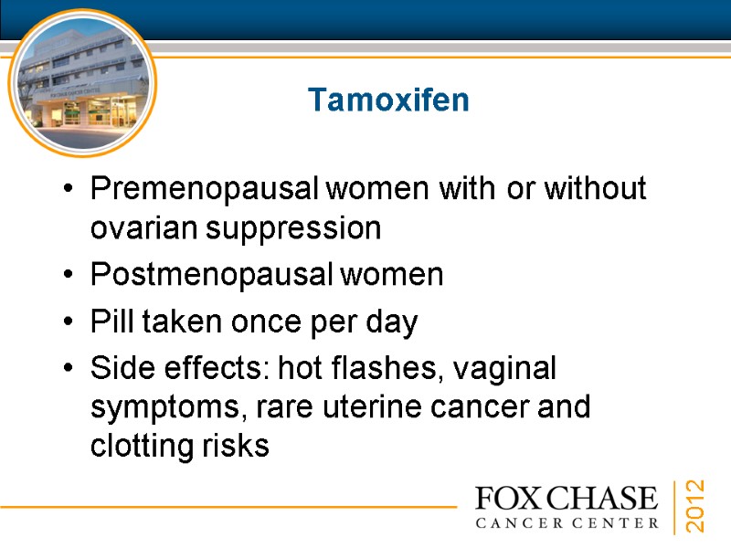 Tamoxifen  Premenopausal women with or without ovarian suppression Postmenopausal women Pill taken once